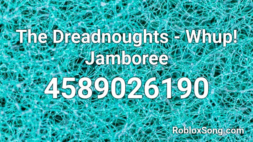 The Dreadnoughts - Whup! Jamboree Roblox ID