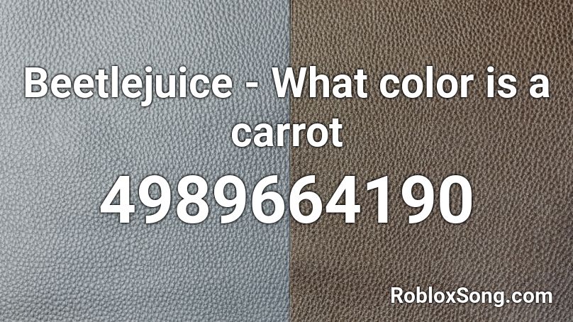 Beetlejuice What Color Is A Carrot Roblox Id Roblox Music Codes - beetlejuice roblox id