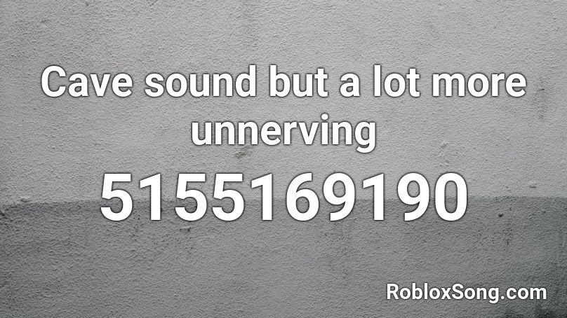 Cave sound but a lot more unnerving Roblox ID