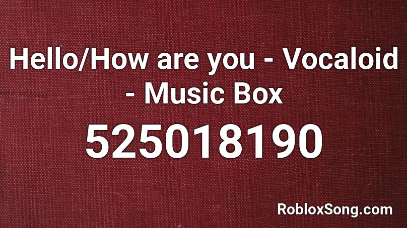 Hello/How are you - Vocaloid - Music Box Roblox ID