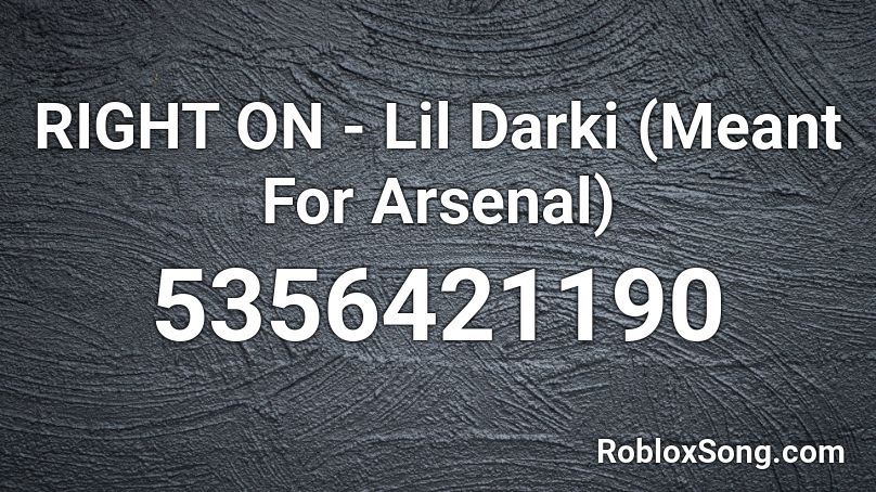 RIGHT ON - Lil Darki (Meant For Arsenal) Roblox ID