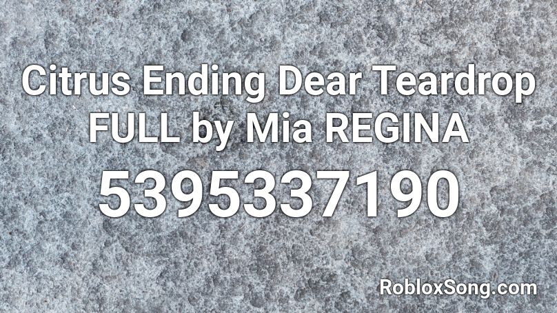 Citrus Ending Dear Teardrop FULL by Mia REGINA Roblox ID