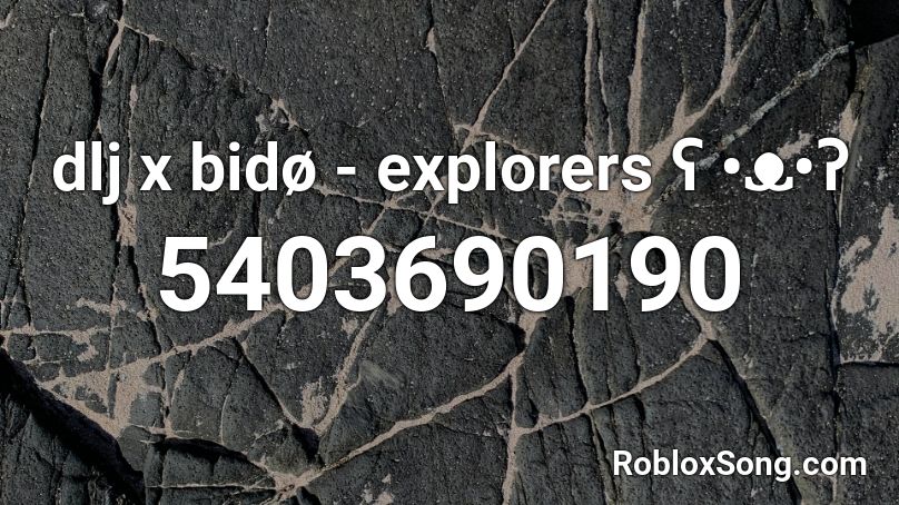 dlj x bidø - explorers ʕ •ᴥ•ʔ Roblox ID