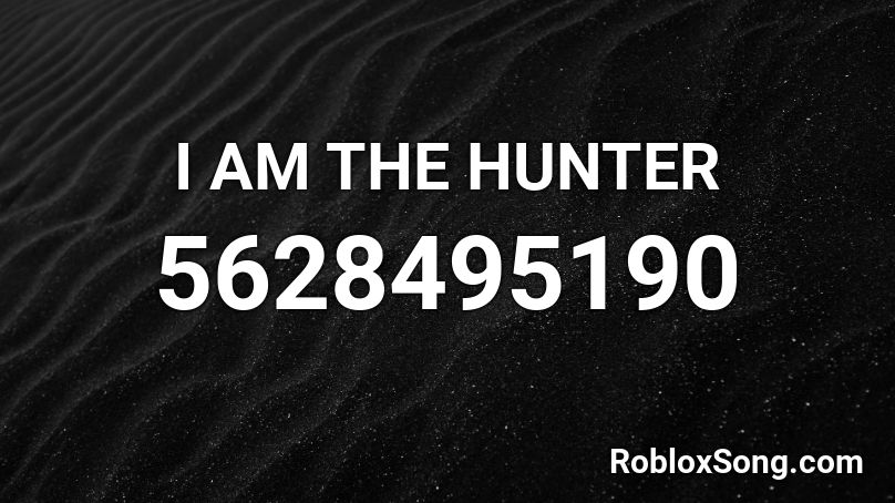 I AM THE HUNTER Roblox ID