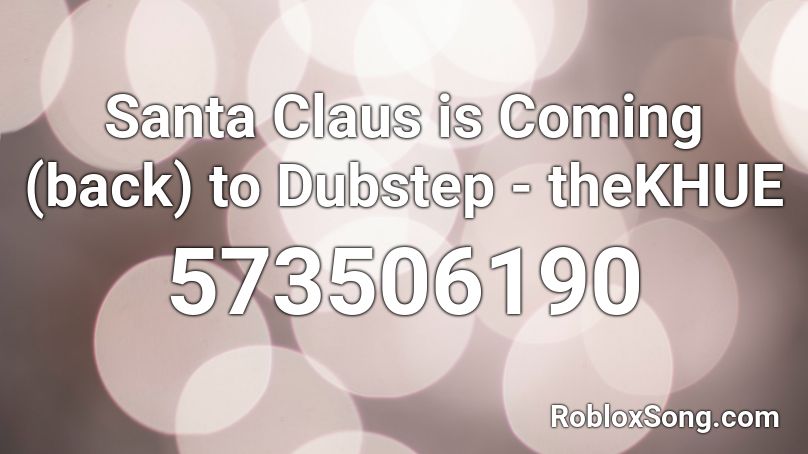 Santa Claus is Coming (back) to Dubstep - theKHUE  Roblox ID