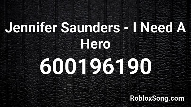 Jennifer Saunders I Need A Hero Roblox Id Roblox Music Codes - the hero roblox id
