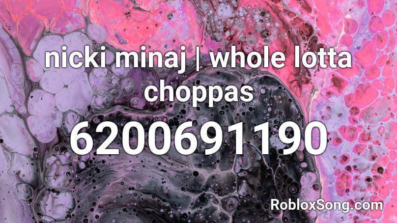 Whole Lotta Choppas Nicki Minaj Roblox Id Roblox Music Codes - roblox id nicki minaj
