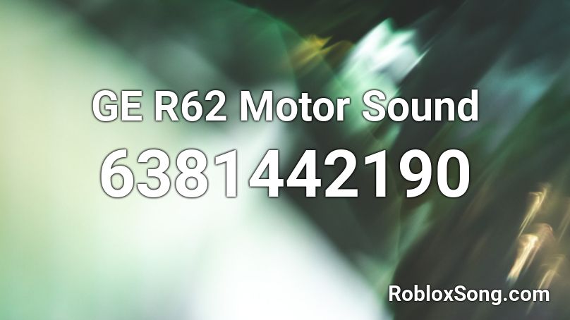 GE R62 Motor Sound Roblox ID