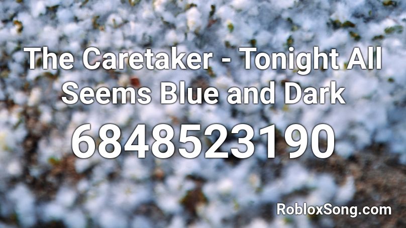The Caretaker - Tonight All Seems Blue and Dark Roblox ID - Roblox