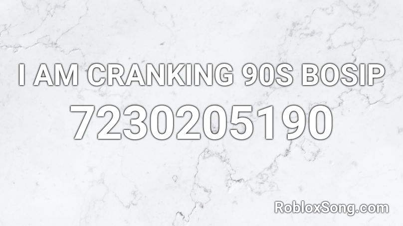 I AM CRANKING 90S BOSIP Roblox ID