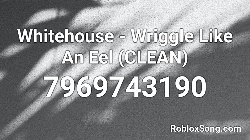 Whitehouse - Wriggle Like An Eel (CLEAN) Roblox ID