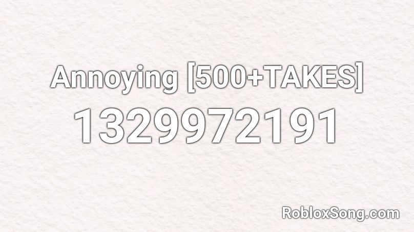 Annoying [500+TAKES]  Roblox ID