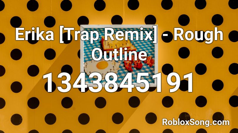 Erika Trap Remix Rough Outline Roblox Id Roblox Music Codes - erika song roblox id