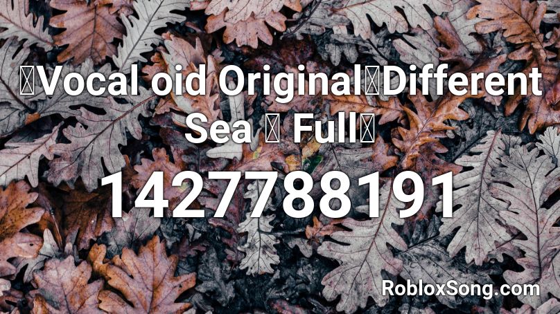 【Vocal oid Original】Different Sea 【 Full】 Roblox ID