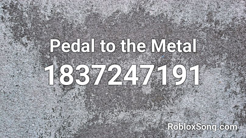 Pedal to the Metal Roblox ID