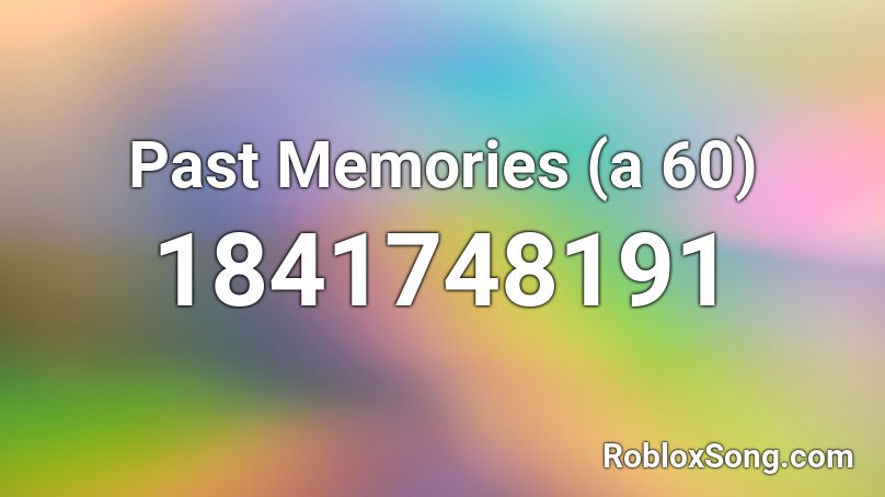 Past Memories (a 60) Roblox ID