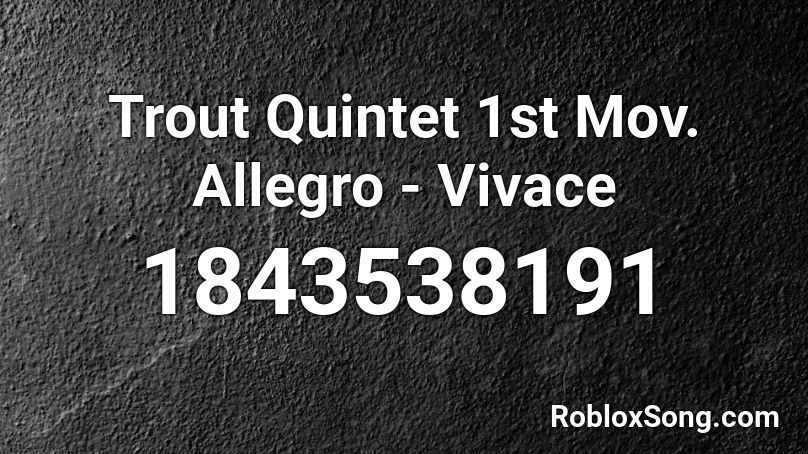 Trout Quintet 1st Mov. Allegro - Vivace Roblox ID