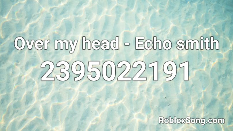 Over my head - Echo smith Roblox ID