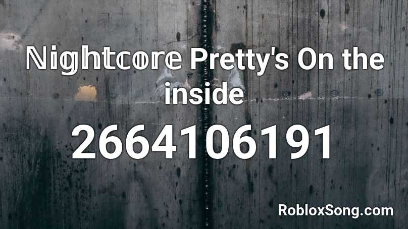 ℕ𝕚𝕘𝕙𝕥𝕔𝕠𝕣𝕖 Pretty S On The Inside Roblox Id Roblox Music Codes - roblox id nightcore