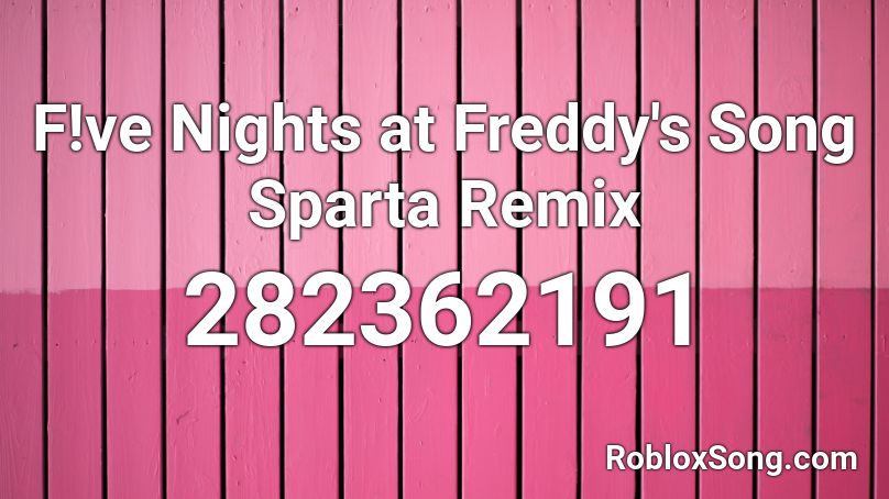 F Ve Nights At Freddy S Song Sparta Remix Roblox Id Roblox Music Codes - sonic sparta remix roblox id