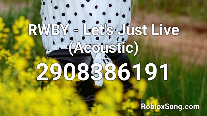 Rwby Let S Just Live Acoustic Roblox Id Roblox Music Codes - lets just live roblox id