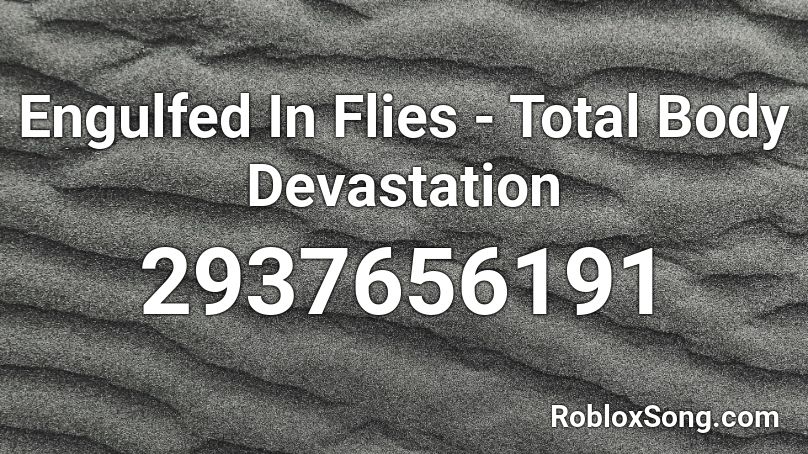 Engulfed In Flies - Total Body Devastation  Roblox ID