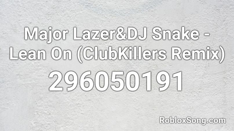 Major Lazer&DJ Snake - Lean On (ClubKillers Remix) Roblox ID