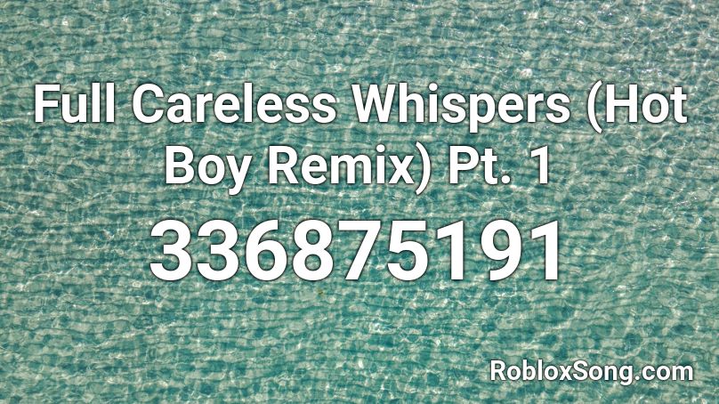 Full Careless Whispers (Hot Boy Remix) Pt. 1 Roblox ID