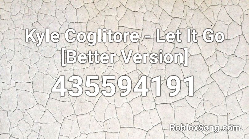 Kyle Coglitore - Let It Go [Better Version] Roblox ID