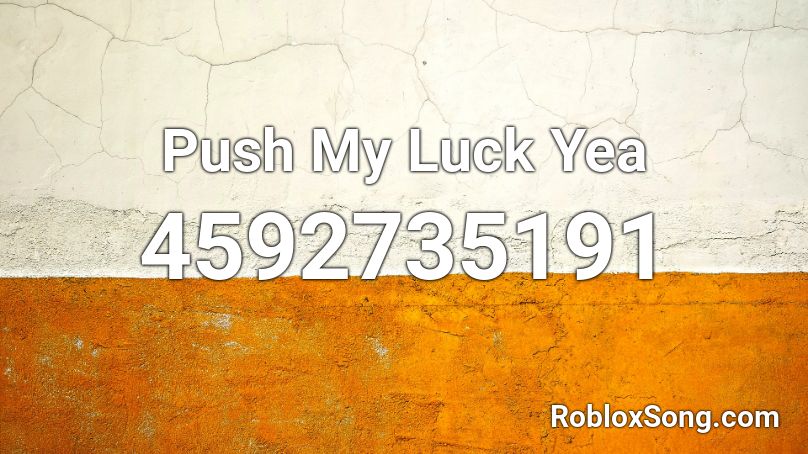 Push My Luck Yea Roblox ID