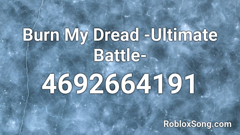 Burn My Dread -Ultimate Battle- Roblox ID