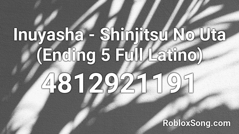 Inuyasha - Shinjitsu No Uta (Ending 5 Full Latino) Roblox ID