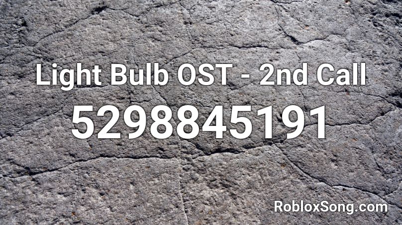 Light Bulb Ost 2nd Call Roblox Id Roblox Music Codes - light bulb roblox code