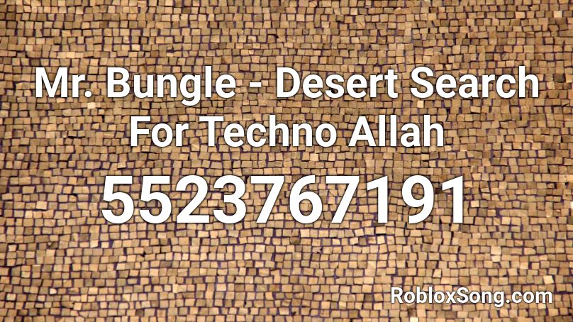 Mr Bungle Desert Search For Techno Allah Roblox Id Roblox Music Codes - allah roblox id