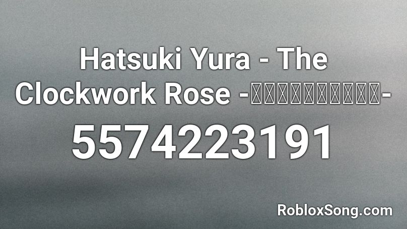 Hatsuki Yura - The Clockwork Rose -時計仕掛けの薔薇少女- Roblox ID