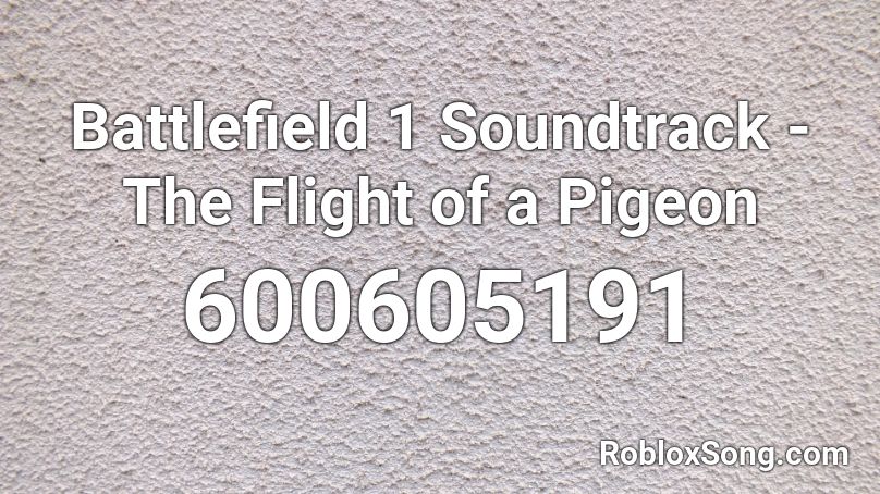 Battlefield 1 Soundtrack The Flight Of A Pigeon Roblox Id Roblox Music Codes - roblox battlefield 1 music id