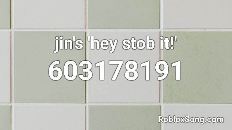 jin's 'hey stob it!' Roblox ID