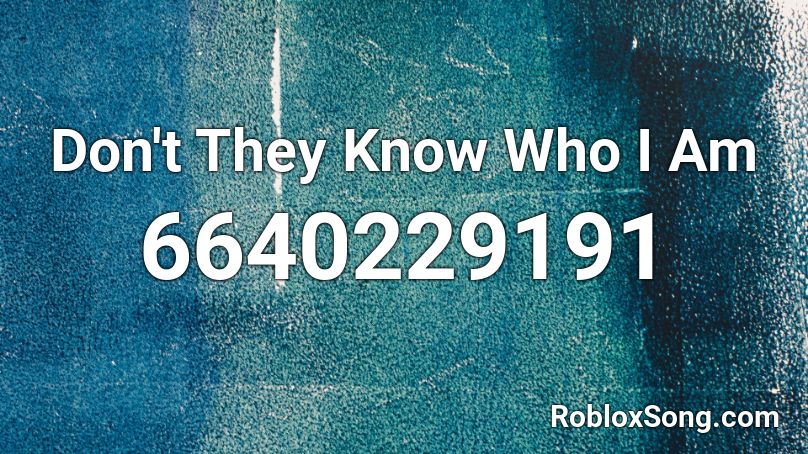 Don't They Know Who I Am Roblox ID