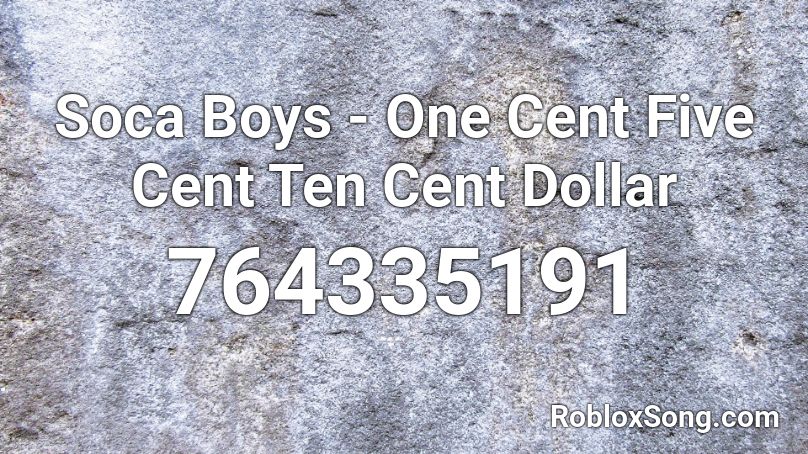 Soca Boys - One Cent Five Cent Ten Cent Dollar Roblox ID