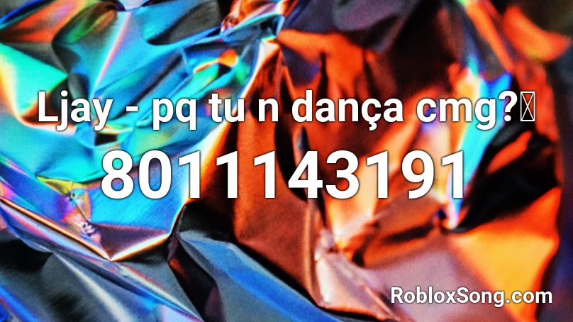 Ljay - pq tu n dança cmg?🌙 Roblox ID