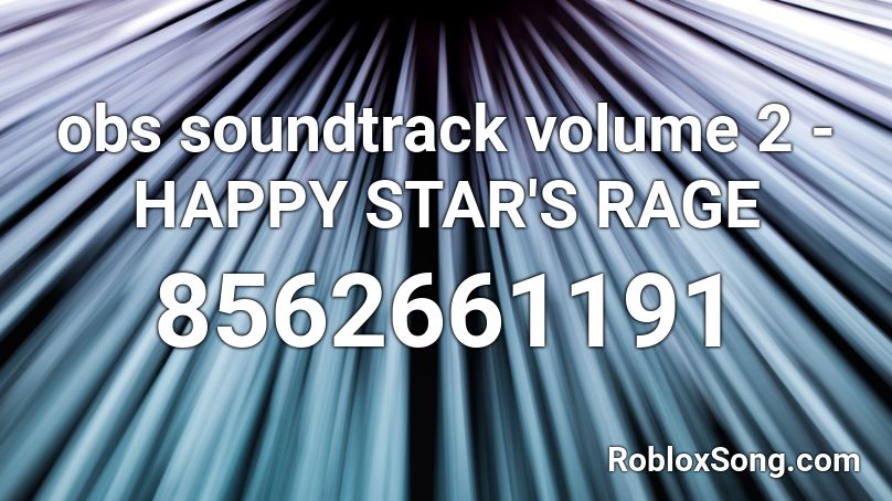 obs soundtrack volume 2 - HAPPY STAR'S RAGE Roblox ID