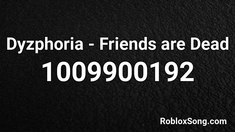 Dyzphoria - Friends are Dead Roblox ID