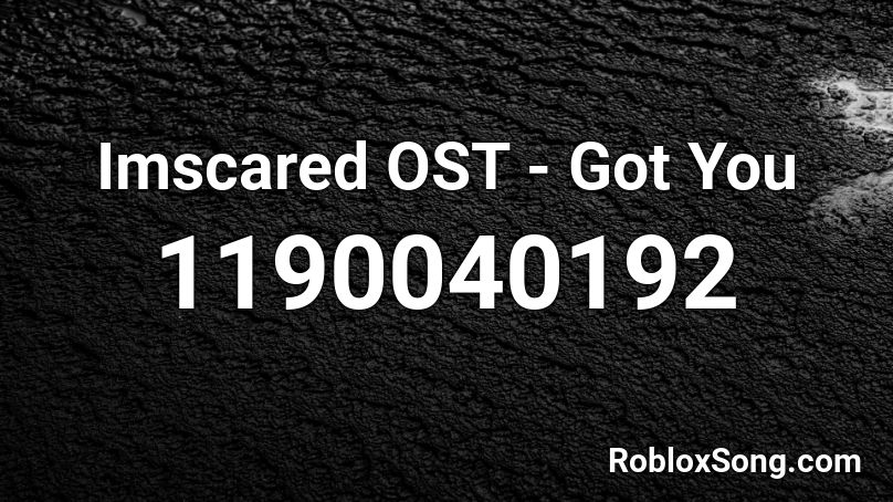 Imscared OST - Got You Roblox ID