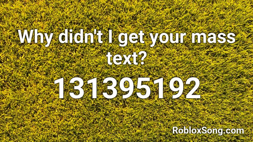 Why didn't I get your mass text? Roblox ID