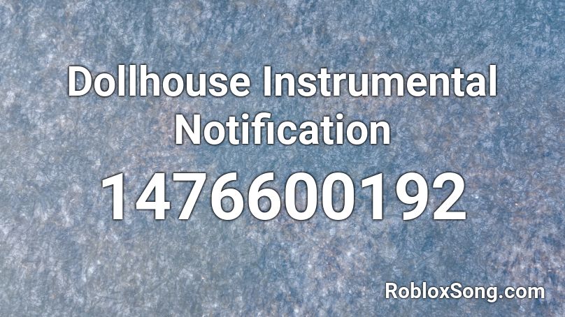 Dollhouse Instrumental Notification Roblox Id Roblox Music Codes - roblox song id dollhoue