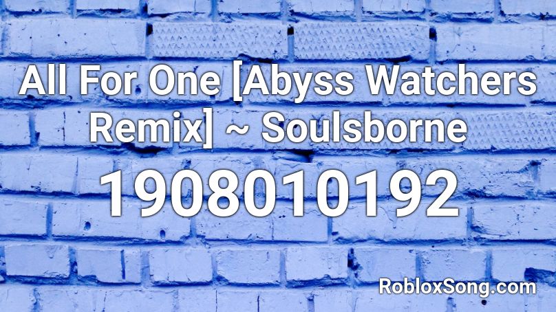 All For One [Abyss Watchers Remix] ~ Soulsborne Roblox ID