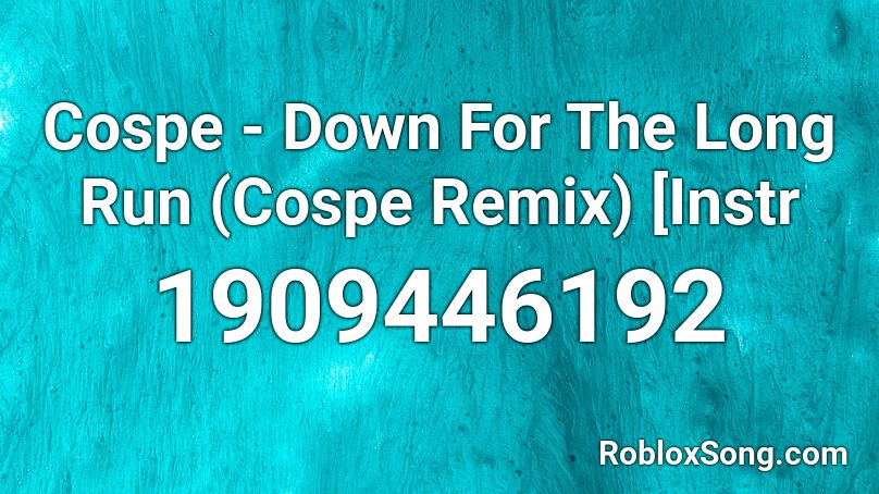 Cospe - Down For The Long Run (Cospe Remix) [Instr Roblox ID