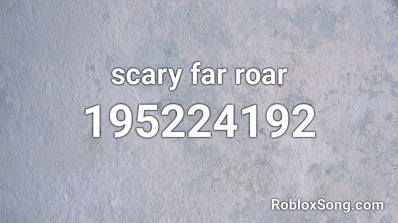 scary far roar Roblox ID