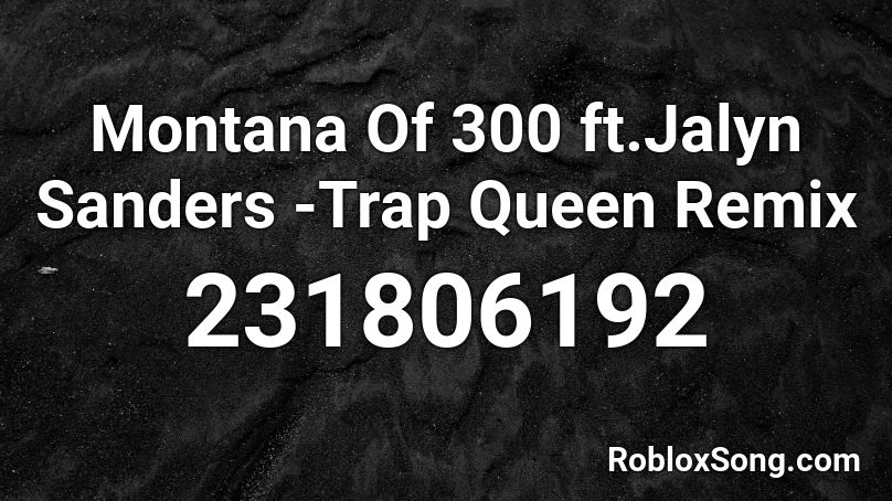 Montana Of 300  ft.Jalyn Sanders -Trap Queen Remix Roblox ID