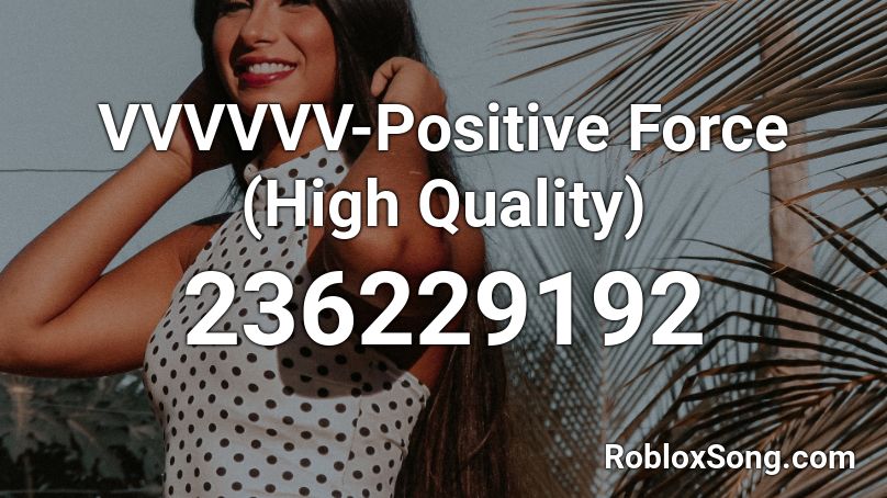 VVVVVV-Positive Force (High Quality) Roblox ID